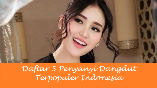 Daftar 5 Penyanyi Dangdut Terpopuler Indonesia
